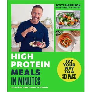 High-Protein Meals in Minutes: Eat Your Way to a Six Pack -- Scott Harrison